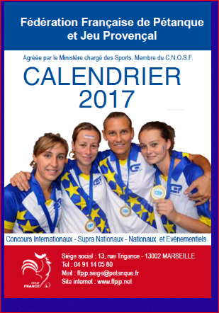 Calendrier 2017 FÉDÉRATION FRANÇAISE DE PÉTANQUE ET JEU PROVENÇAL Calendrier 2017 FÉDÉRATION FRANÇAISE DE PÉTANQUE ET JEU PROVENÇAL