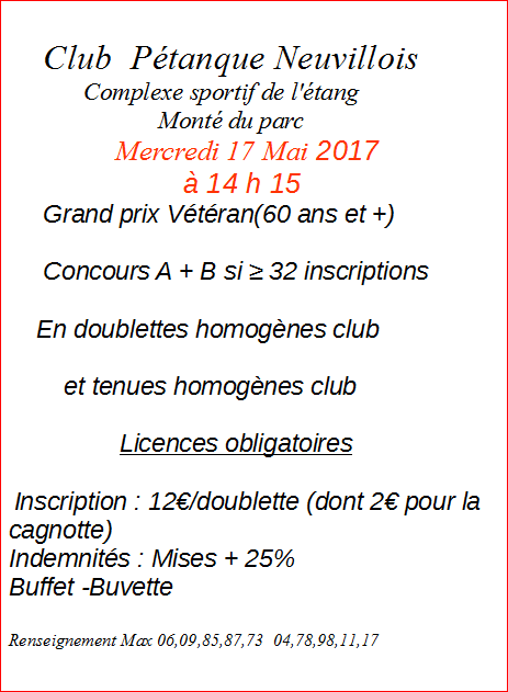 Concours à Neuville Mercredi 17 Mai 2017 à 14 h 15 Grand prix Vétéran(60 ans et +) Concours à Neuville Mercredi 17 Mai 2017 à 14 h 15 Grand prix Vétéran(60 ans et +)