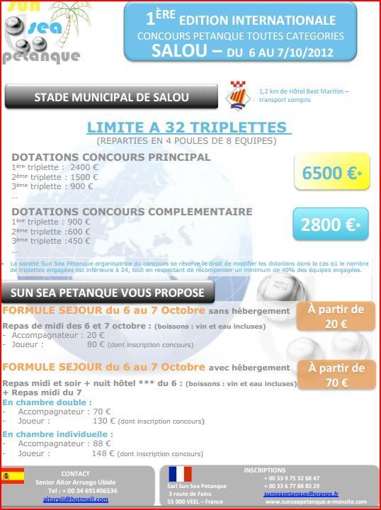 1 ÈRE EDITION 
INTERNATIONALE CONCOURS 
PÉTANQUE 
TOUTES 
CATEGORIES
 SALOU
–
DU 
6
 AU 
7/10/2012 1 ÈRE EDITION 
INTERNATIONALE CONCOURS 
PÉTANQUE 
TOUTES 
CATEGORIES
 SALOU
–
DU 
6
 AU 
7/10/2012