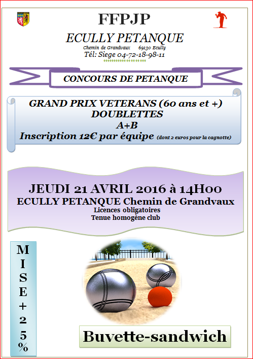 Concours GRAND PRIX VETERANS (60 ans et +) DOUBLETTES JEUDI 21 AVRIL 2016 à 14H00 ECULLY PETANQUE Chemin de Grandvaux Concours GRAND PRIX VETERANS (60 ans et +) DOUBLETTES JEUDI 21 AVRIL 2016 à 14H00 ECULLY PETANQUE Chemin de Grandvaux