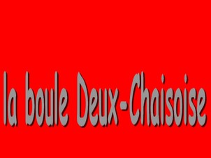 La Boule Deux Chaisoise