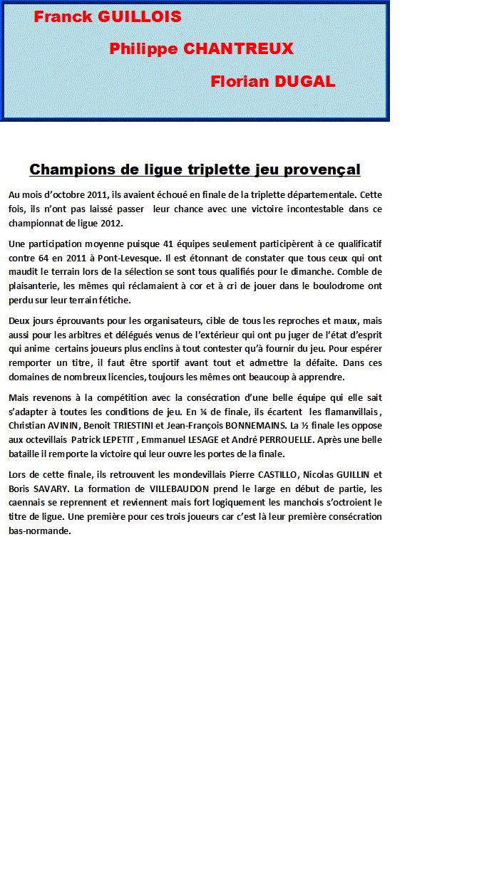 Franck GUILLOIS - Philippe CHANTREUX - Florian DUGAL Champions de ligue 2012 en triplette jeu provençal Franck GUILLOIS - Philippe CHANTREUX - Florian DUGAL Champions de ligue 2012 en triplette jeu provençal