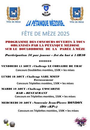 FETE DE MEZE 2025 : PROGRAMME DES CONCOURS ORGANISES PAR LA PETANQUE MEZOISE FETE DE MEZE 2025 : PROGRAMME DES CONCOURS ORGANISES PAR LA PETANQUE MEZOISE